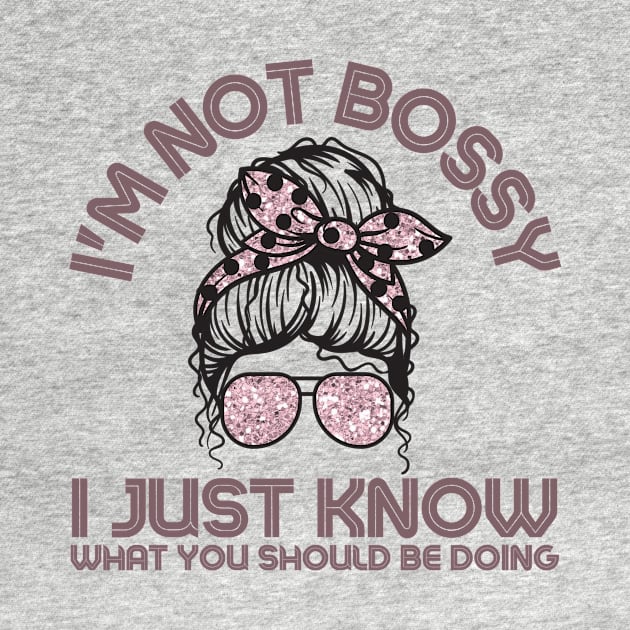 I'm Not Bossy I Just Know What You Should Be Doing Messy Bun Girl by Teewyld